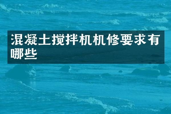 混凝土攪拌機機修要求有哪些