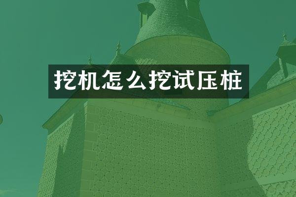 挖機(jī)怎么挖試壓樁