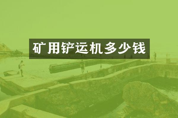 礦用鏟運(yùn)機(jī)多少錢