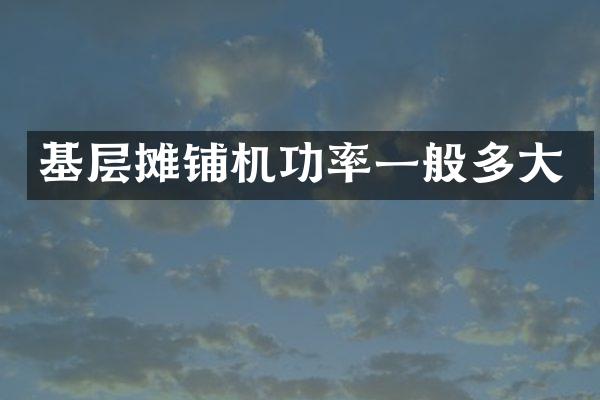 基層攤鋪機功率一般多大