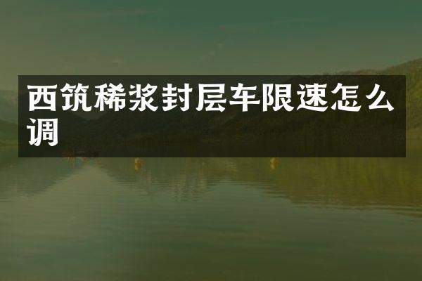 西筑稀漿封層車限速怎么調