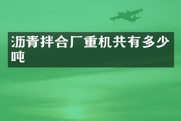 瀝青拌合廠重機共有多少噸