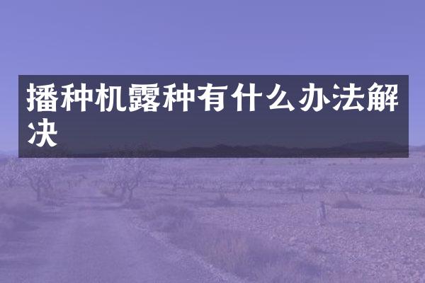 播種機露種有什么辦法解決