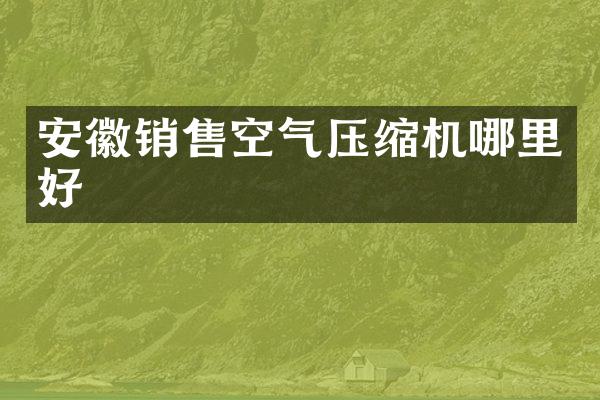 安徽銷售空氣壓縮機(jī)哪里好