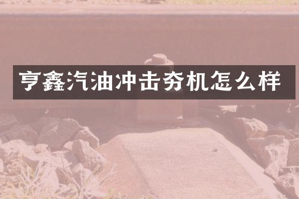 亨鑫汽油沖擊夯機怎么樣