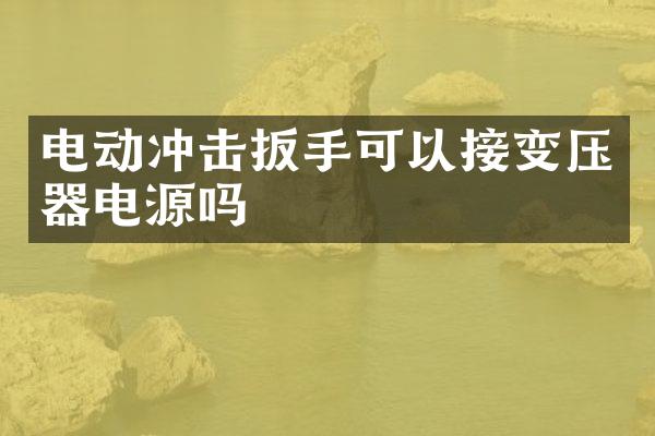 電動沖擊扳手可以接變壓器電源嗎