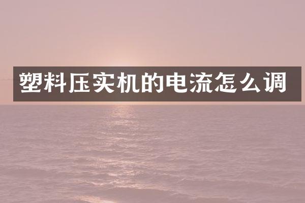 塑料壓實機的電流怎么調