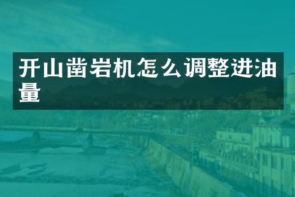 開山鑿巖機怎么調整進油量