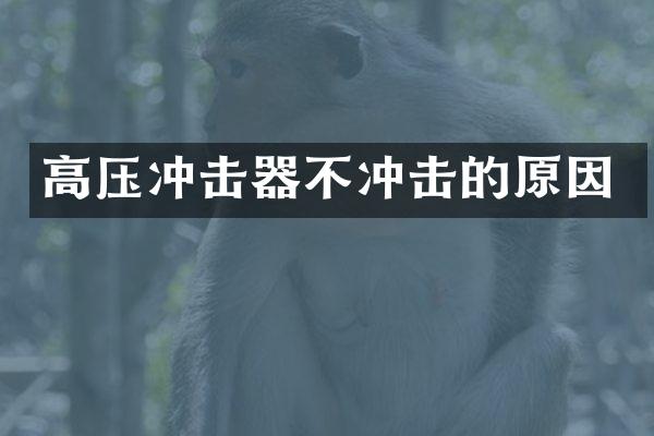 高壓沖擊器不沖擊的原因