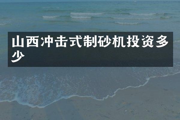 山西沖擊式制砂機(jī)投資多少