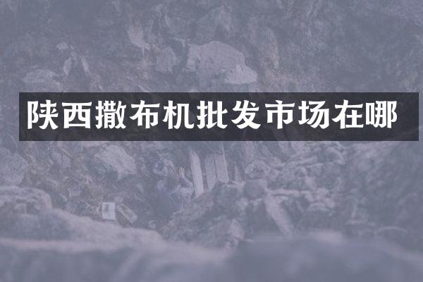 陜西撒布機(jī)批發(fā)市場(chǎng)在哪