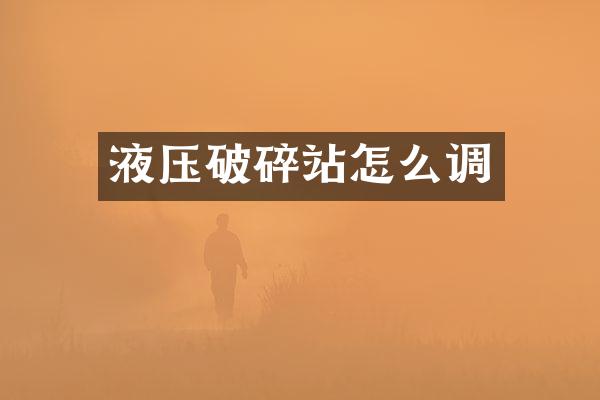 液壓破碎站怎么調(diào)