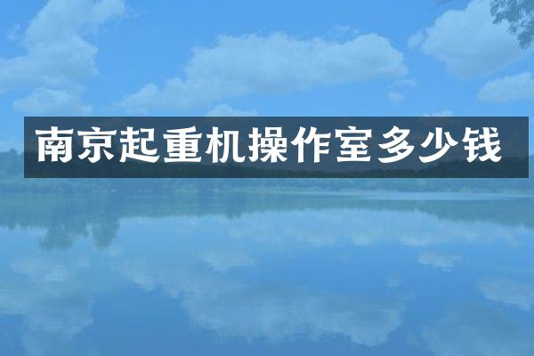 南京起重機操作室多少錢