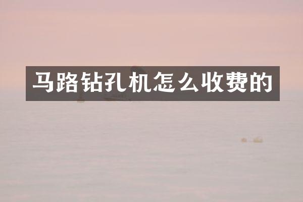 馬路鉆孔機怎么收費的