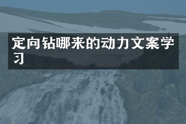 定向鉆哪來(lái)的動(dòng)力文案學(xué)習(xí)