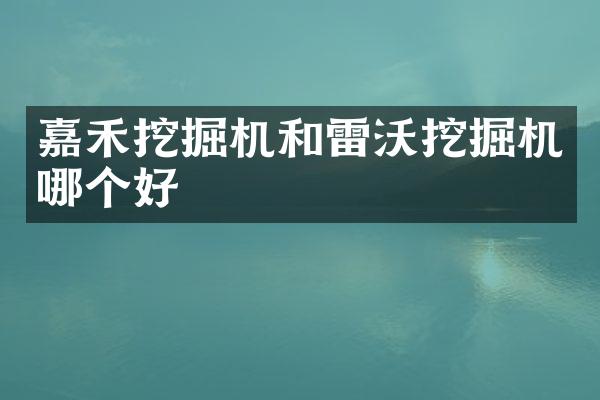 嘉禾挖掘機(jī)和雷沃挖掘機(jī)哪個(gè)好