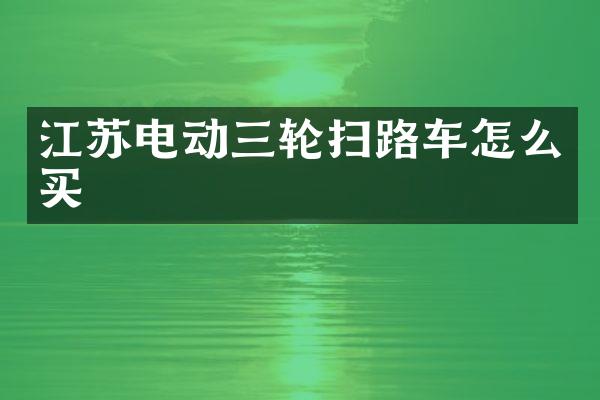 江蘇電動三輪掃路車怎么買