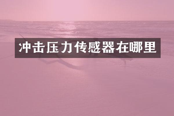 沖擊壓力傳感器在哪里