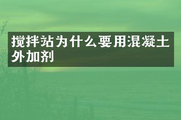 攪拌站為什么要用混凝土外加劑