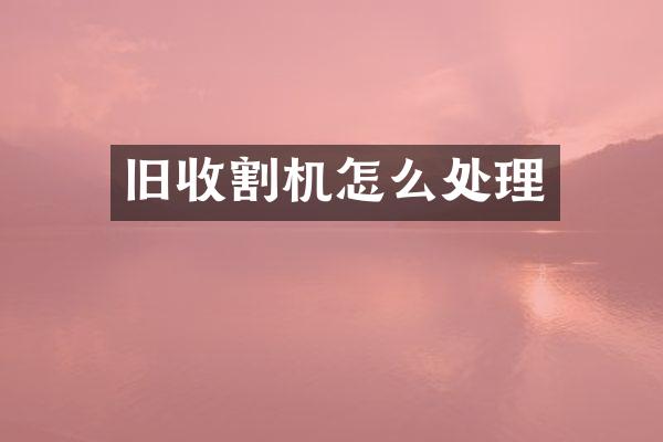 舊收割機怎么處理