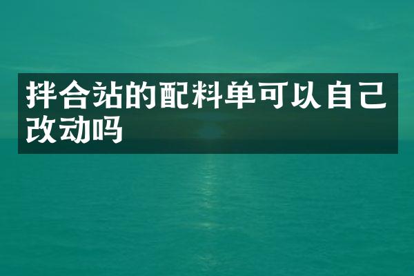 拌合站的配料單可以自己改動(dòng)嗎