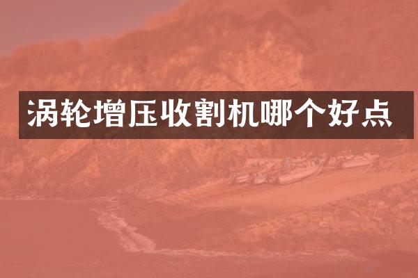 渦輪增壓收割機(jī)哪個(gè)好點(diǎn)