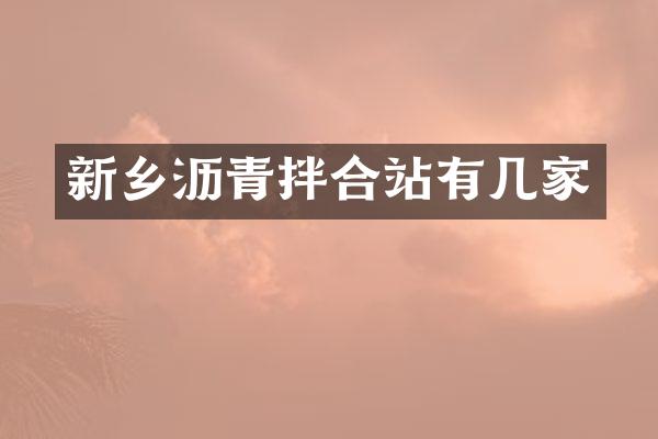 新鄉(xiāng)瀝青拌合站有幾家