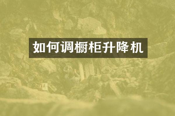 如何調(diào)櫥柜升降機