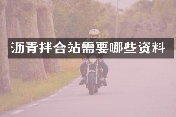 瀝青拌合站需要哪些資料