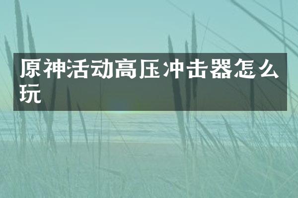 原神活動高壓沖擊器怎么玩