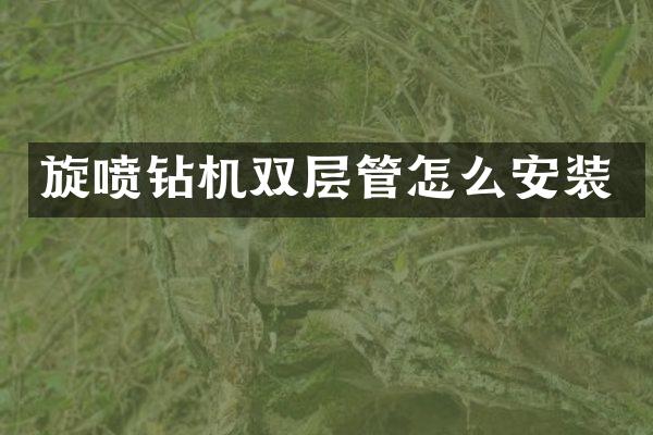 旋噴鉆機(jī)雙層管怎么安裝