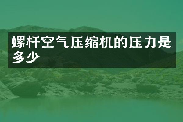 螺桿空氣壓縮機的壓力是多少