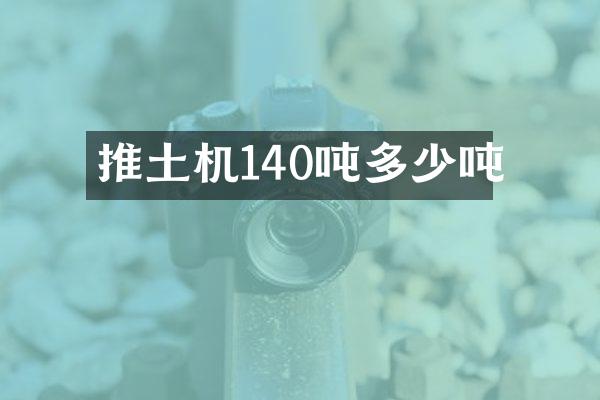 推土機(jī)140噸多少噸