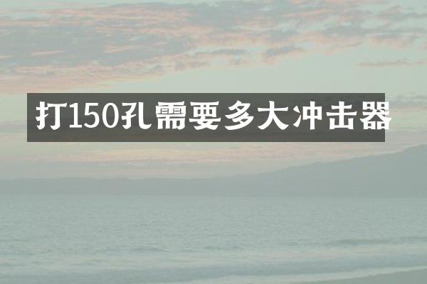 打150孔需要多大沖擊器