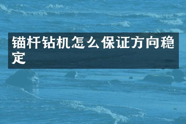 錨桿鉆機(jī)怎么保證方向穩(wěn)定