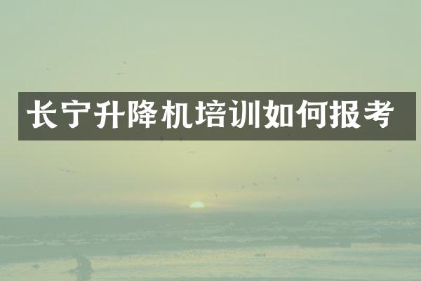 長(zhǎng)寧升降機(jī)培訓(xùn)如何報(bào)考