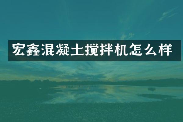 宏鑫混凝土攪拌機(jī)怎么樣