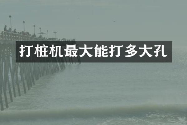 打樁機最大能打多大孔