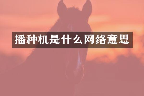 播種機(jī)是什么網(wǎng)絡(luò)意思