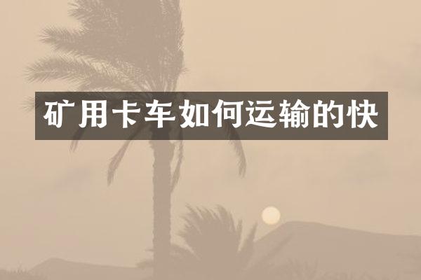 矿用卡车如何运输的快