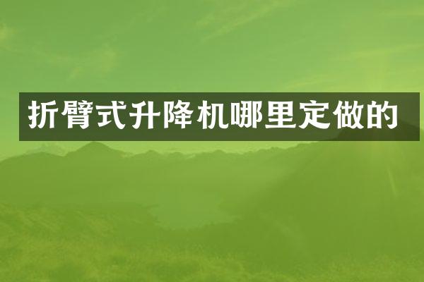 折臂式升降機哪里定做的