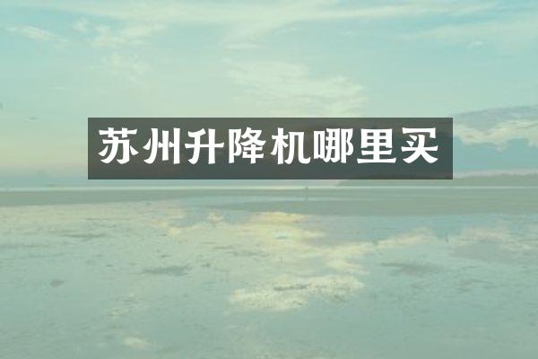 蘇州升降機(jī)哪里買