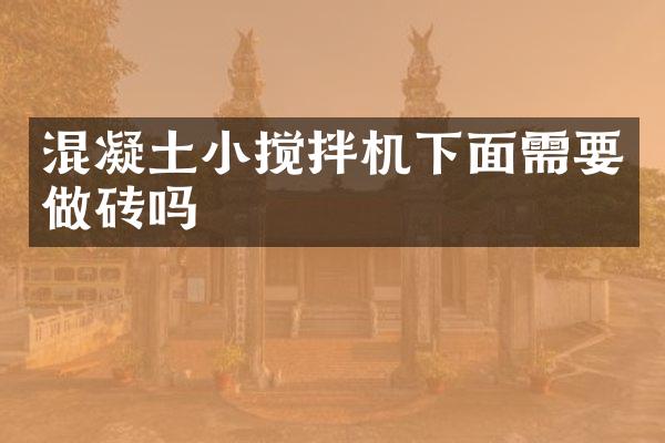 混凝土小攪拌機(jī)下面需要做磚嗎