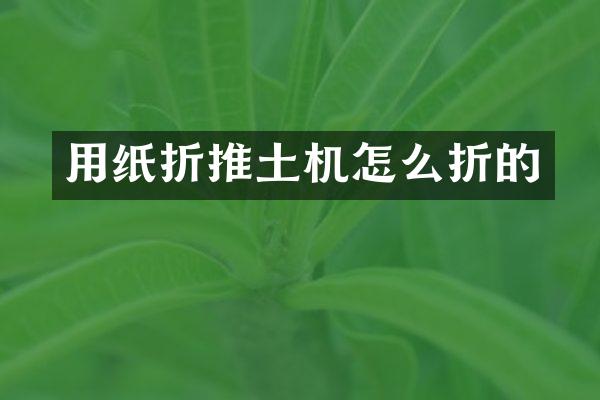 用紙折推土機怎么折的