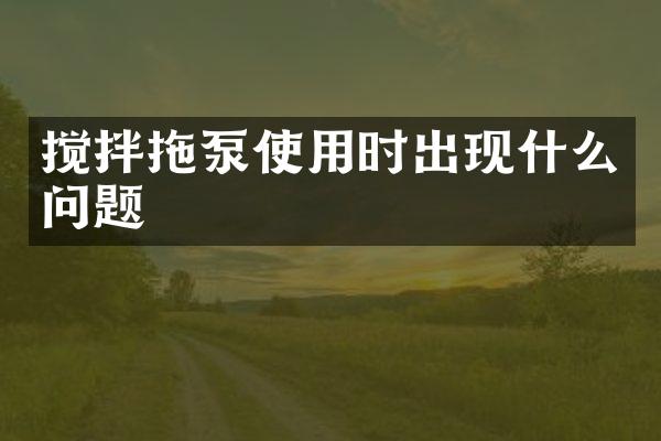 攪拌拖泵使用時(shí)出現(xiàn)什么問題