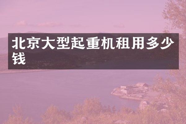 北京大型起重機(jī)租用多少錢