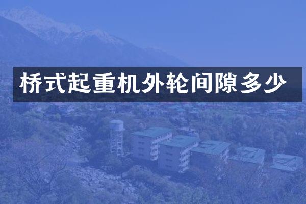 橋式起重機(jī)外輪間隙多少