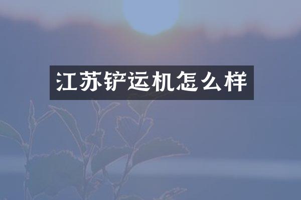 江蘇鏟運機怎么樣