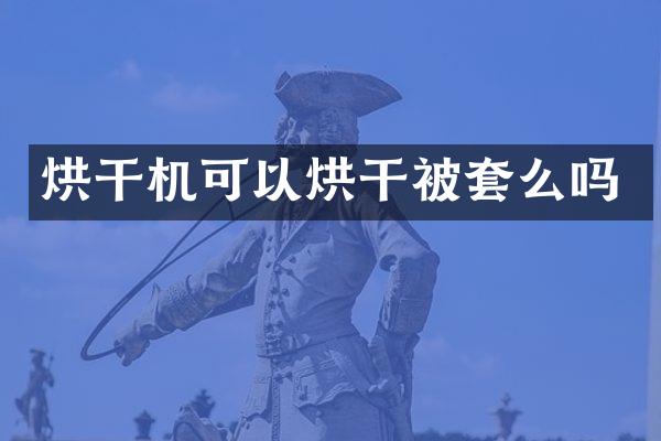 烘干機(jī)可以烘干被套么嗎