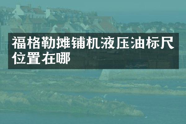 福格勒攤鋪機(jī)液壓油標(biāo)尺位置在哪